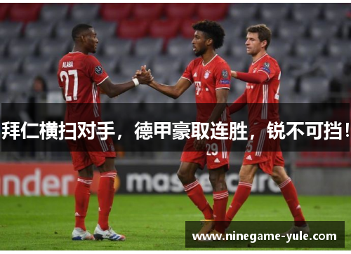 拜仁横扫对手，德甲豪取连胜，锐不可挡！