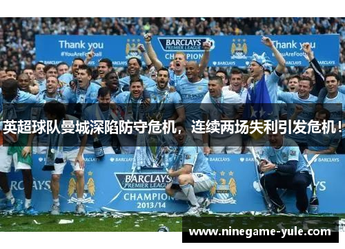 英超球队曼城深陷防守危机，连续两场失利引发危机！