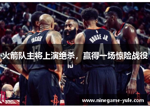 火箭队主将上演绝杀，赢得一场惊险战役