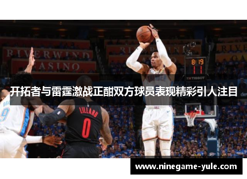 开拓者与雷霆激战正酣双方球员表现精彩引人注目